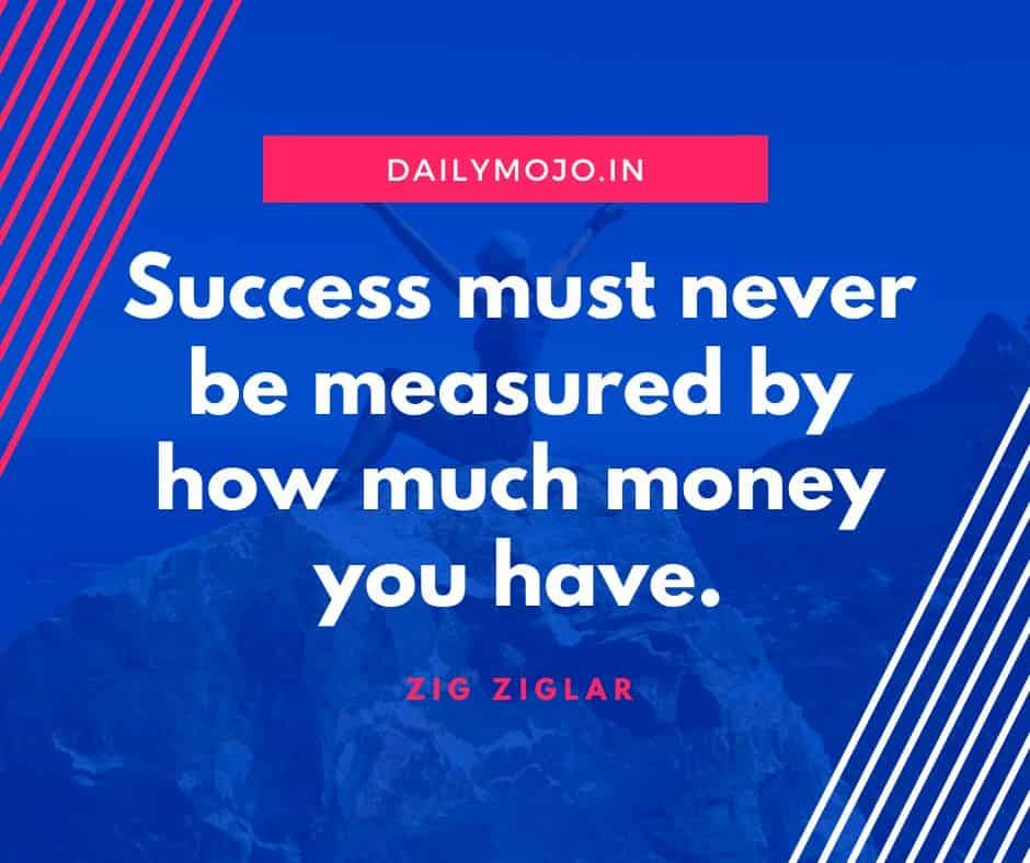 Success must never be measured by how much money you have.