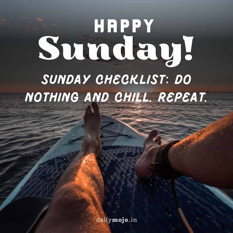 Sunday checklist: Do nothing and chill. Repeat