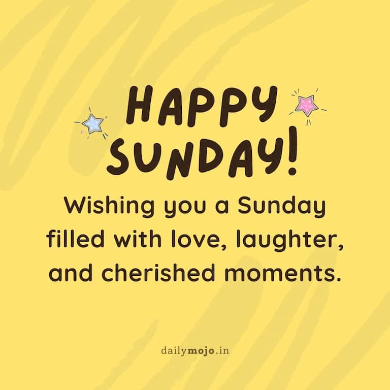Wishing you a Sunday filled with love, laughter, and cherished moments