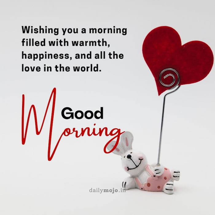 Wishing you a morning filled with warmth, happiness, and all the love in the world