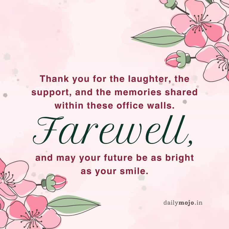 Thank you for the laughter, the support, and the memories shared within these office walls. Farewell, and may your future be as bright as your smile.