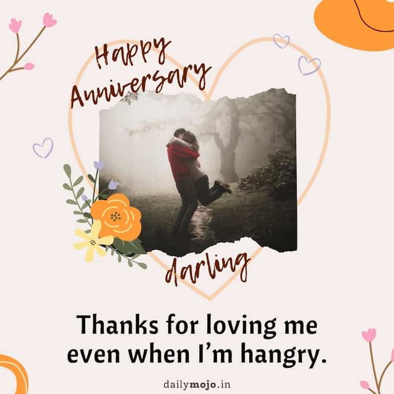 Happy anniversary, darling! Thanks for loving me even when I'm hangry