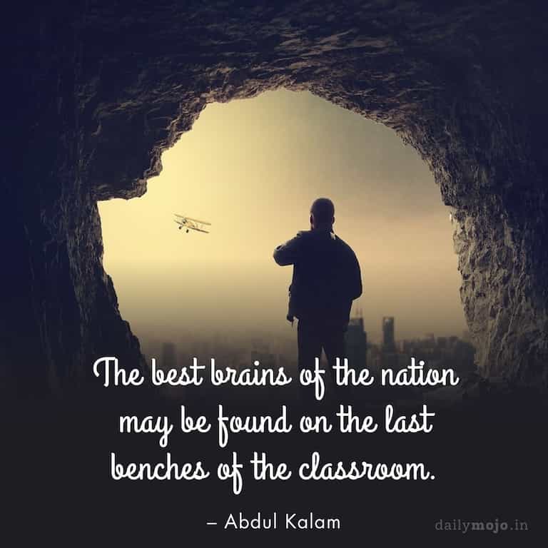 The best brains of the nation may be found on the last benches of the classroom.