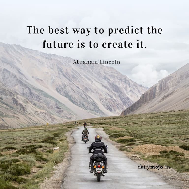 The best way to predict the future is to create it