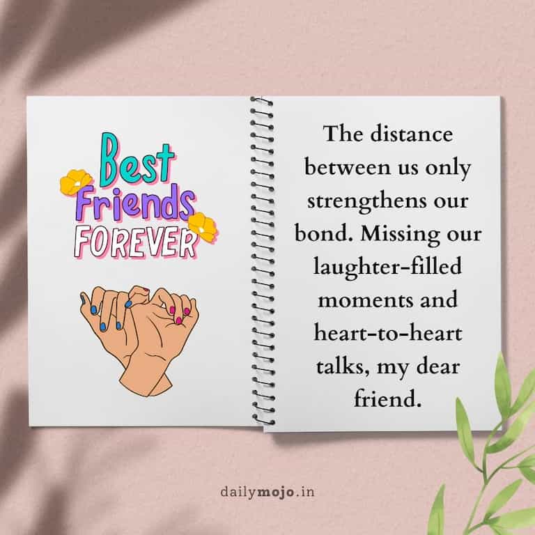 The distance between us only strengthens our bond. Missing our laughter-filled moments and heart-to-heart talks, my dear friend
