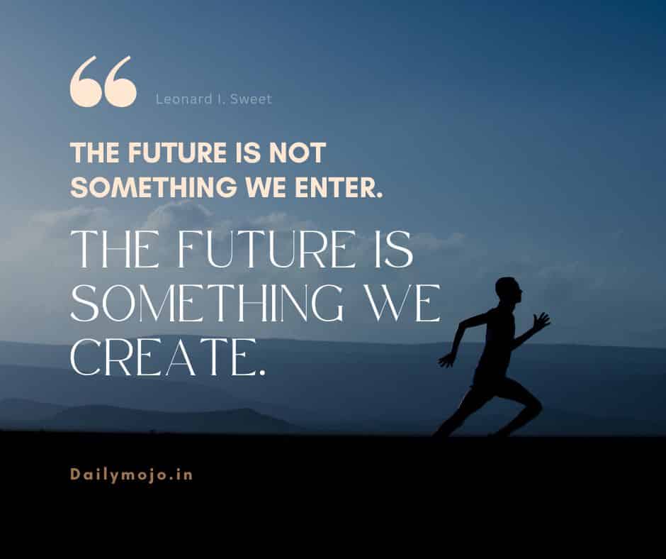 The future is not something we enter. The future is something we create.
