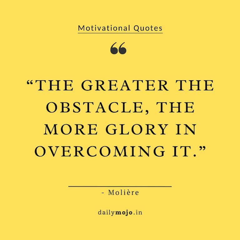 The greater the obstacle, the more glory in overcoming it