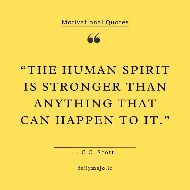 The human spirit is stronger than anything that can happen to it