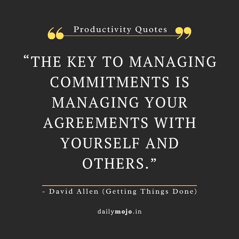 The key to managing commitments is managing your agreements with yourself and others