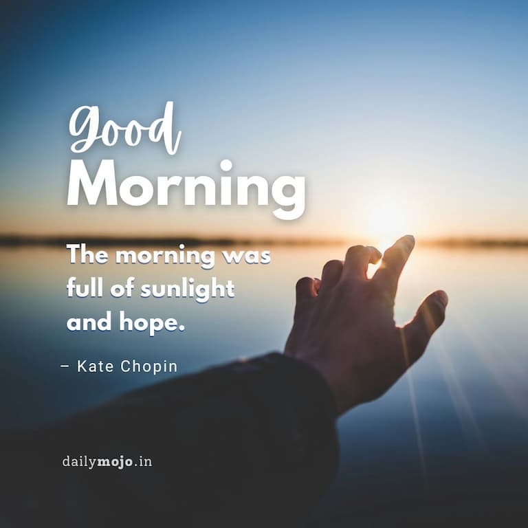Inspirational morning quote - The morning was full of sunlight and hope. – Kate Chopin
