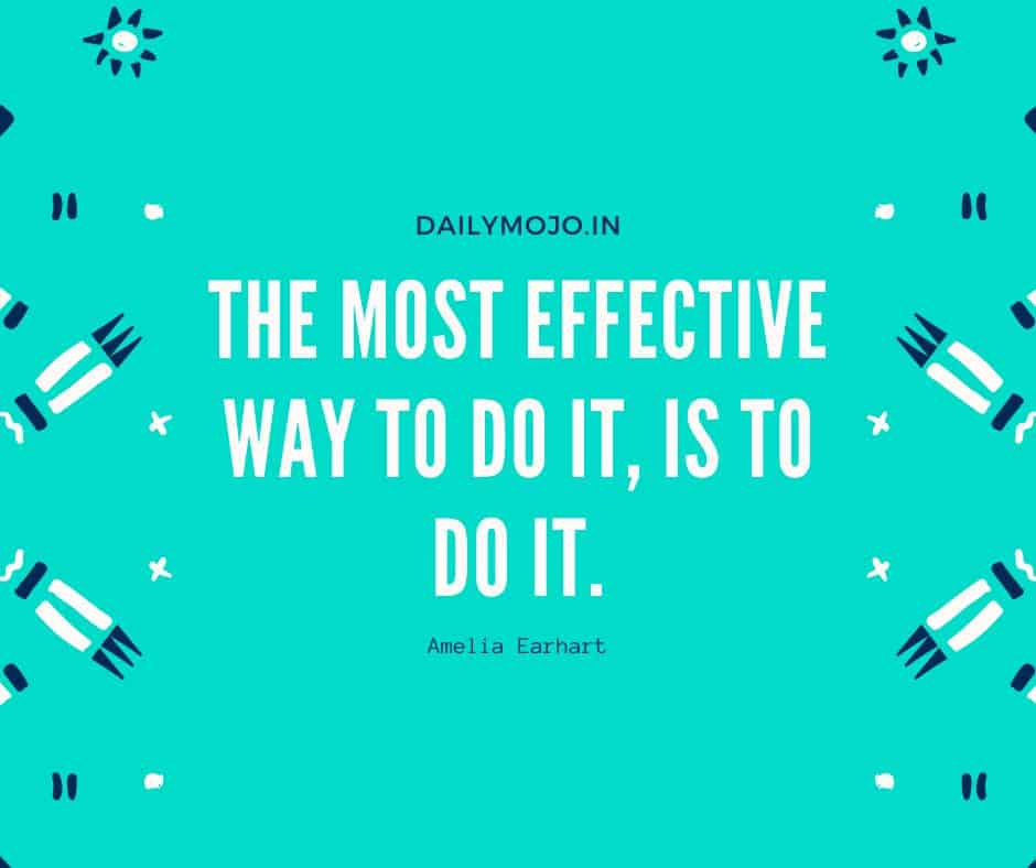 The most effective way to do it is to do it.