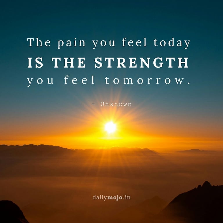 The pain you feel today is the strength you feel tomorrow