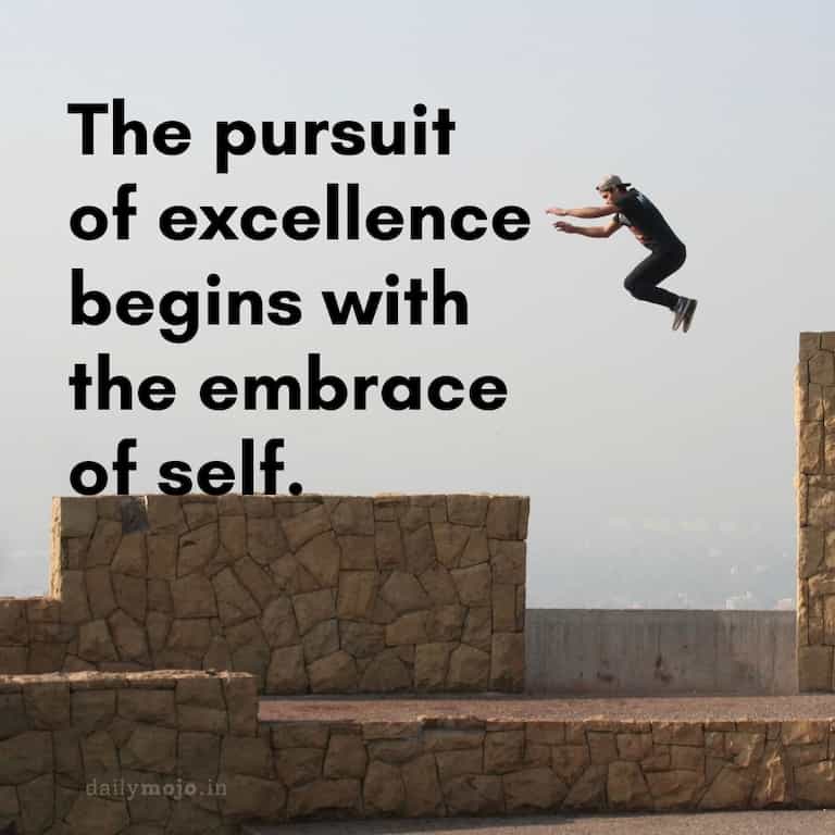 The pursuit of excellence begins with the embrace of self