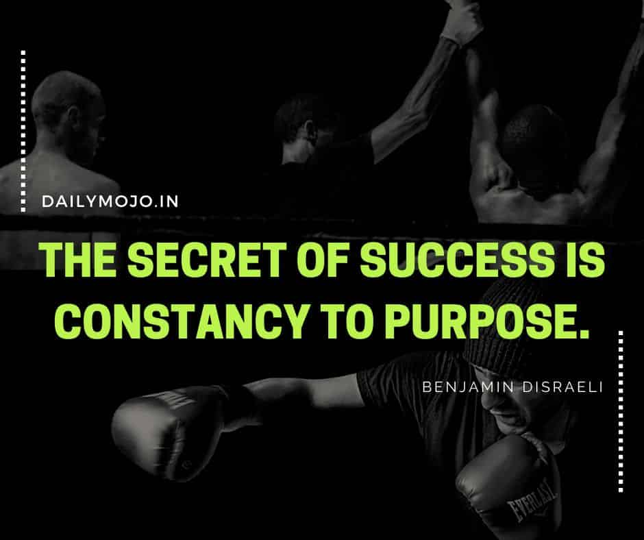 The secret of success is constancy to purpose.