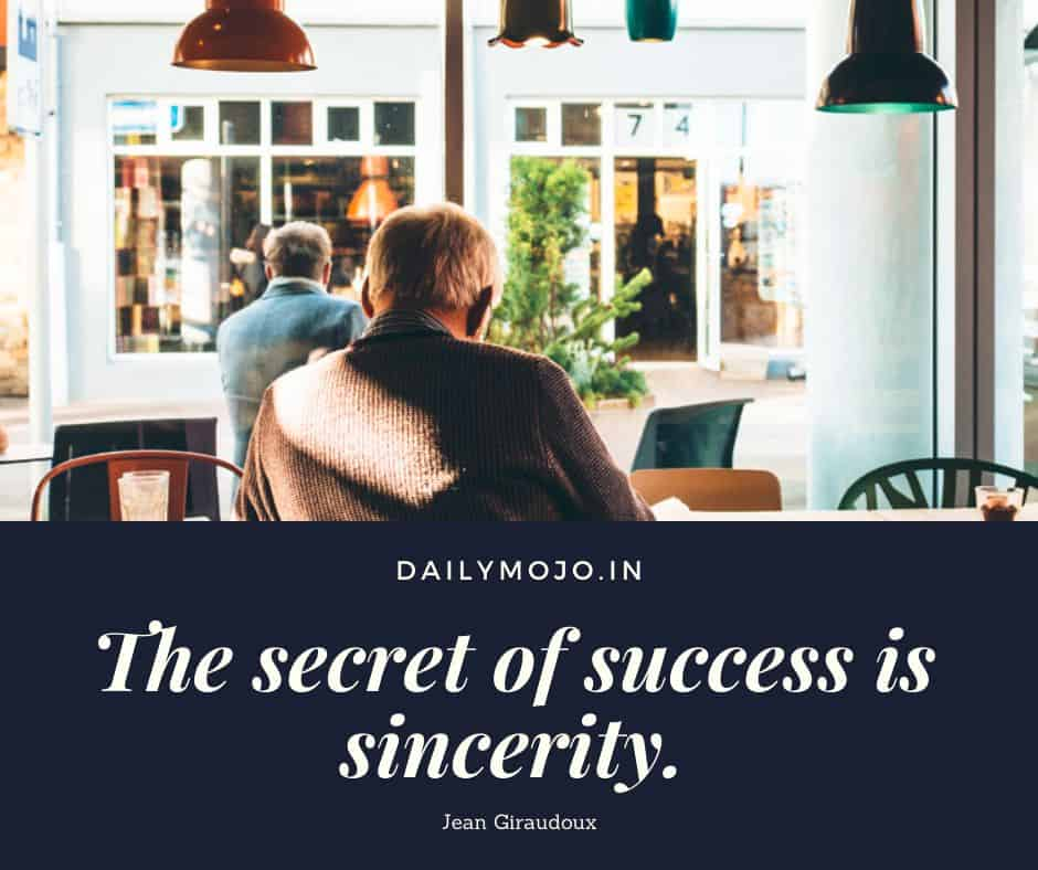 The secret of success is sincerity.