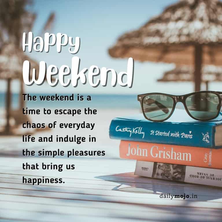 The weekend is a time to escape the chaos of everyday life and indulge in the simple pleasures that bring us happiness.