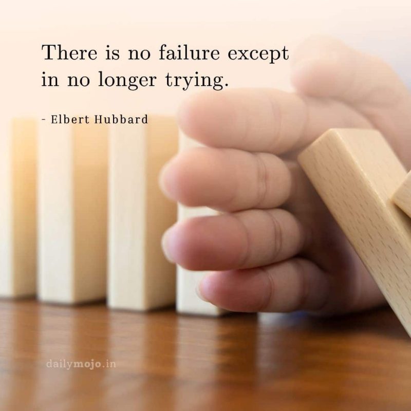 There is no failure except in no longer trying