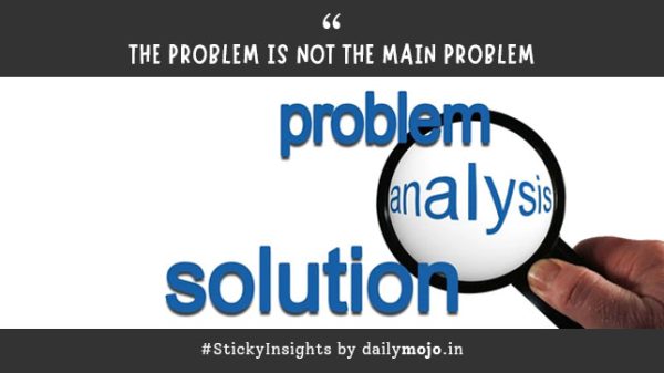 Thought for the Day: The problem is not the main problem