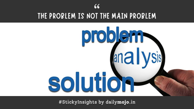 Thought for the Day: The Problem is Not the Main Problem