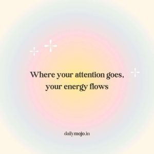 Visual quote: where your attention goes, your energy flows