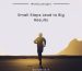 Thought of the Day: Small Steps Lead to Big Results Thought of the Day: Small Steps Lead to Big Results