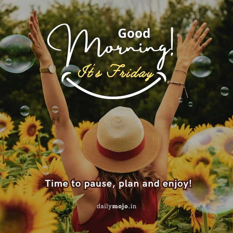 Good morning! It's Friday — time to pause, plan and enjoy!