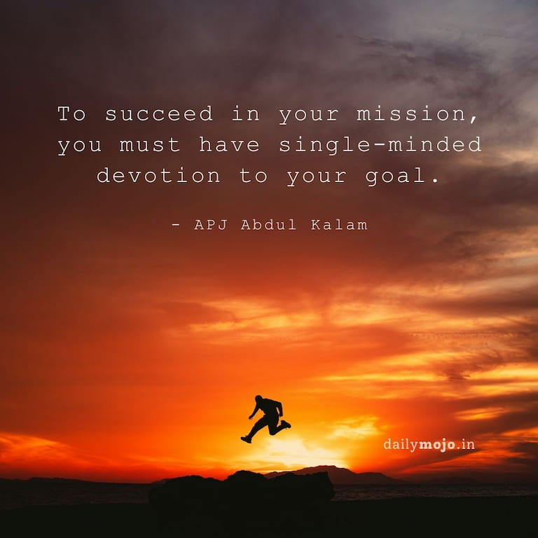 To succeed in your mission, you must have single-minded devotion to your goal