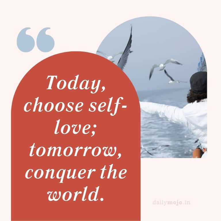 Today, choose self-love; tomorrow, conquer the world