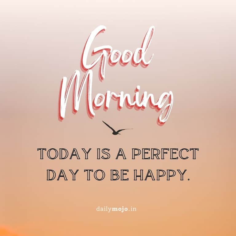 Cheerful and happy morning quote - today is a perfect day to be happy!
