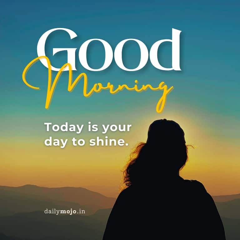 Morning quote - today is your day to shine.
