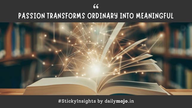 Passion Transforms Ordinary Into Meaningful