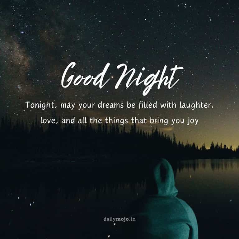 Tonight, may your dreams be filled with laughter, love, and all the things that bring you joy. Good night!