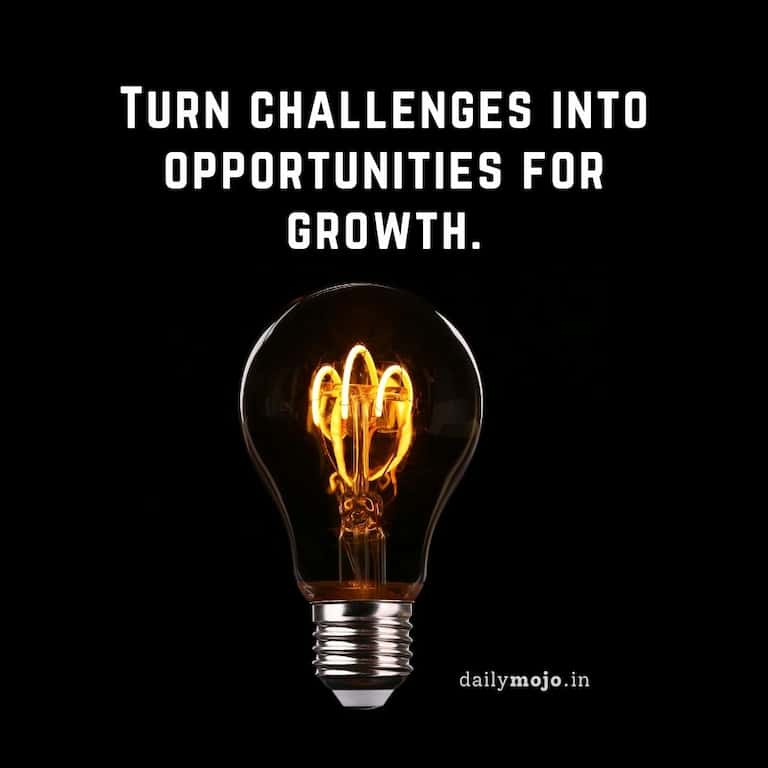 Turn challenges into opportunities for growth