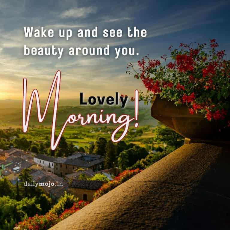 Wake up and see the beauty around you. Lovely Morning!