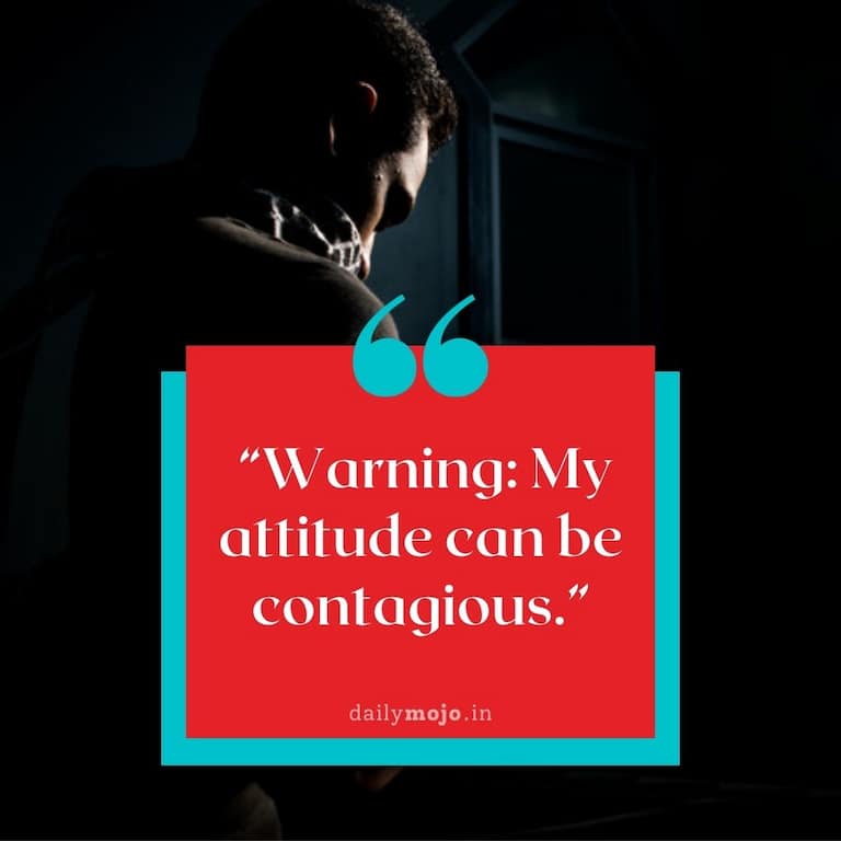 "Warning: My attitude can be contagious."