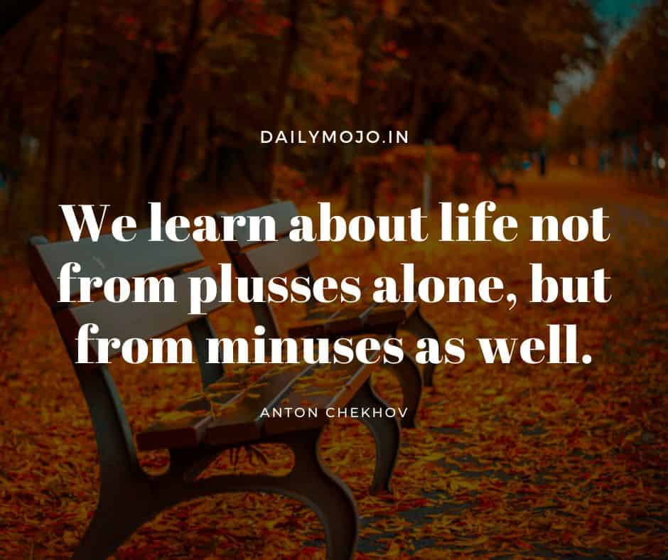 We learn about life not from plusses alone, but from minuses as well.