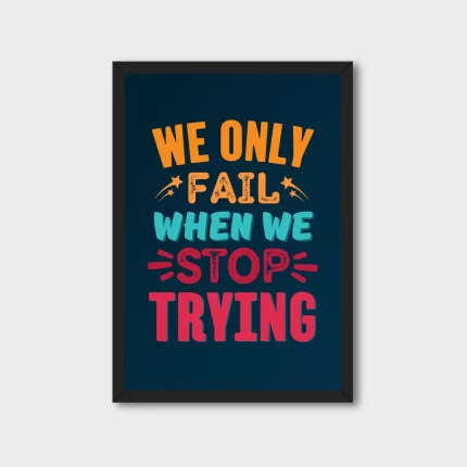 We Only Fail When We Stop Trying