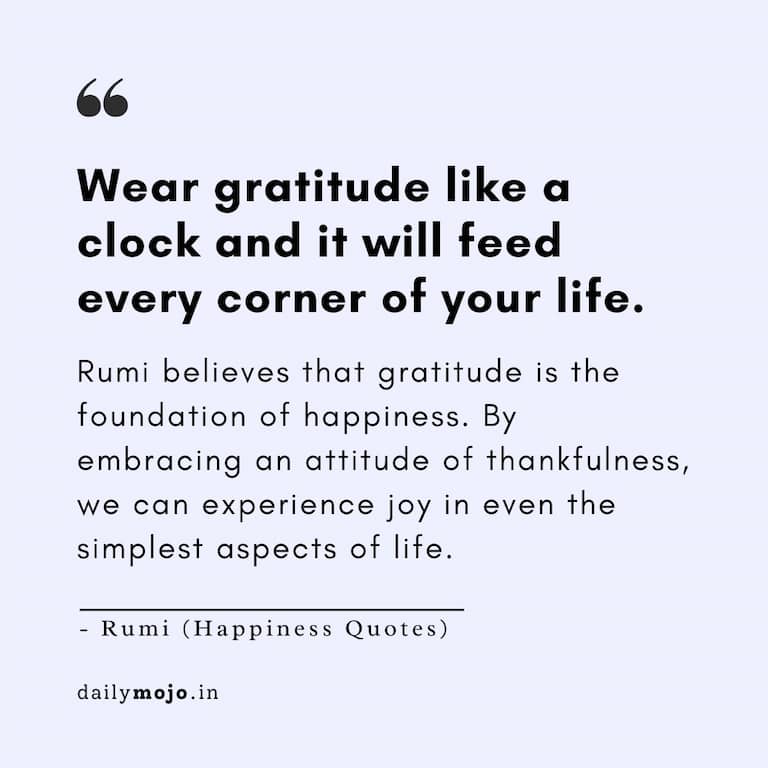 Wear gratitude like a clock and it will feed every corner of your life