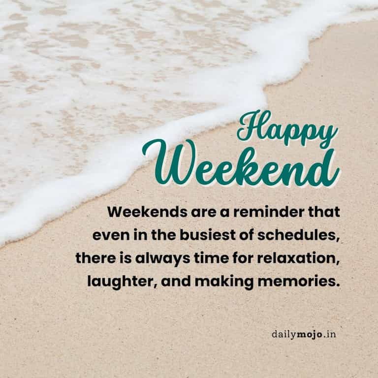 Weekends are a reminder that even in the busiest of schedules, there is always time for relaxation, laughter, and making memories.