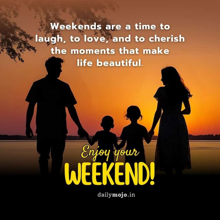 Weekends are a time to laugh, to love, and to cherish the moments that make life beautiful. Enjoy your Weekend!