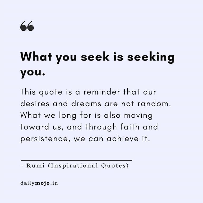 What you seek is seeking you