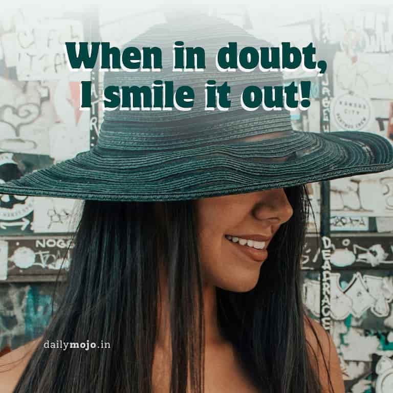 When in doubt, I smile it out!