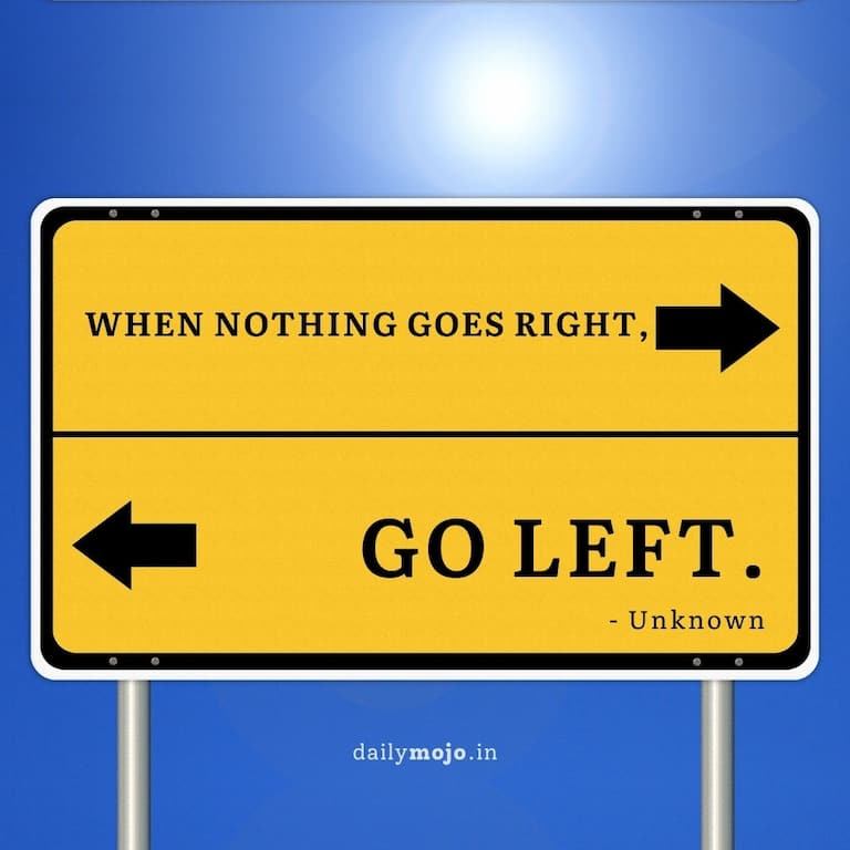 When nothing goes right, go left