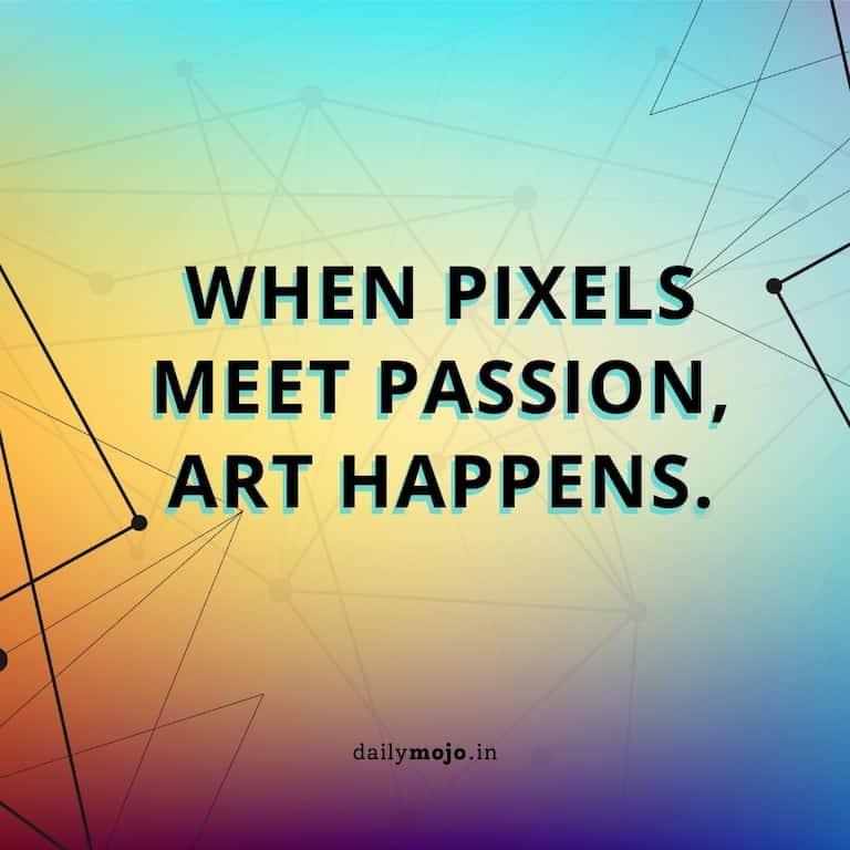 When pixels meet passion, art happens.