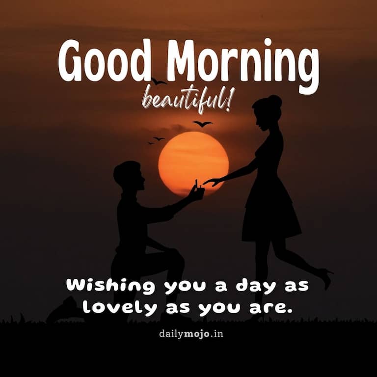 Sweet morning message for girlfriend: Wishing you a day as lovely as you are.