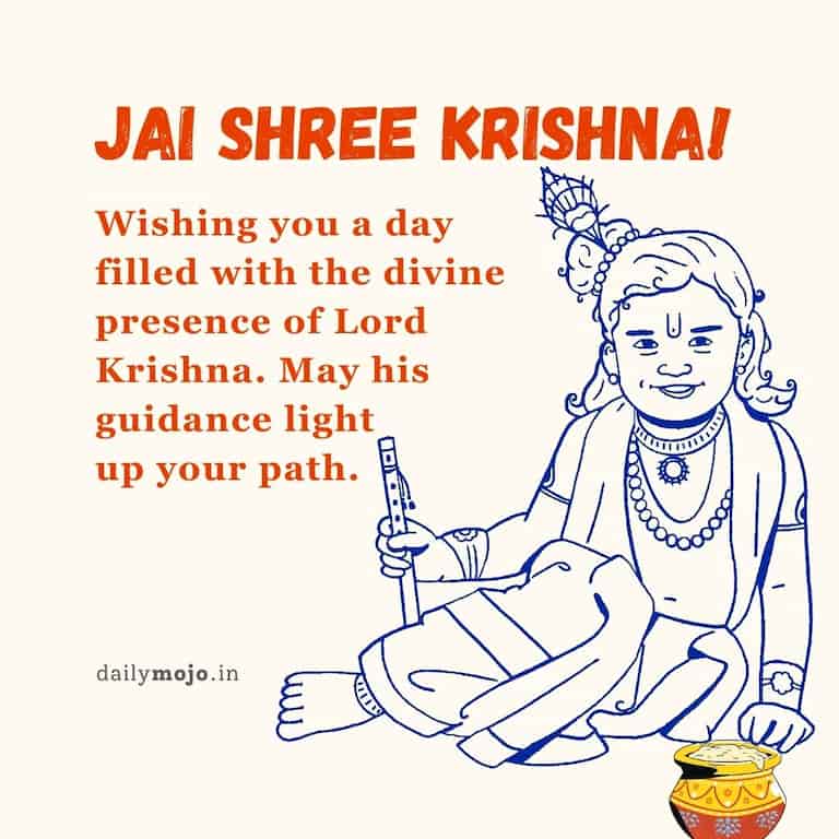 "Wishing you a day filled with the divine presence of Lord Krishna. May his guidance light up your path. Jai Shree Krishna!"