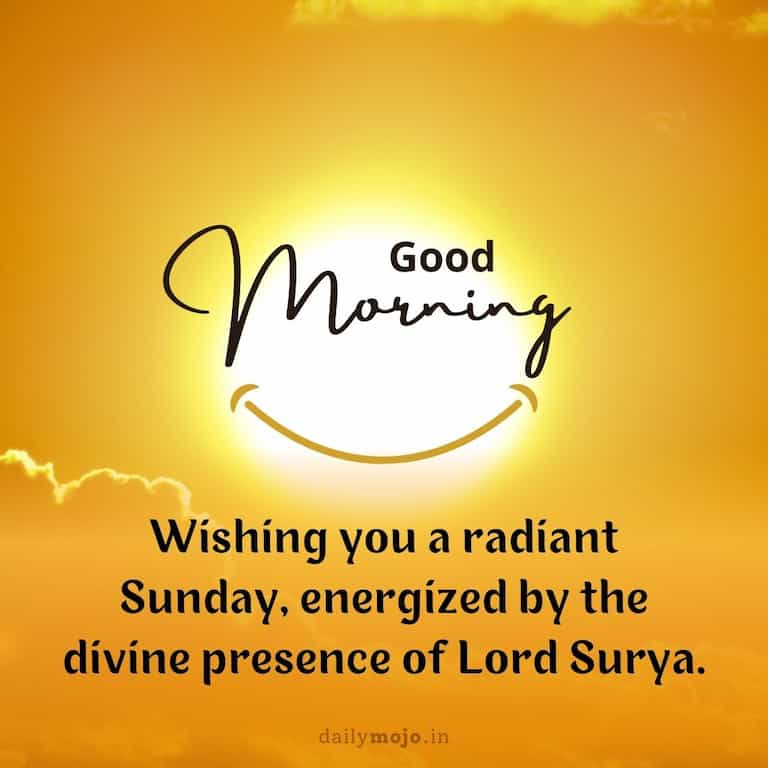 "Good Morning. Wishing you a radiant Sunday, energized by the divine presence of Lord Surya.
