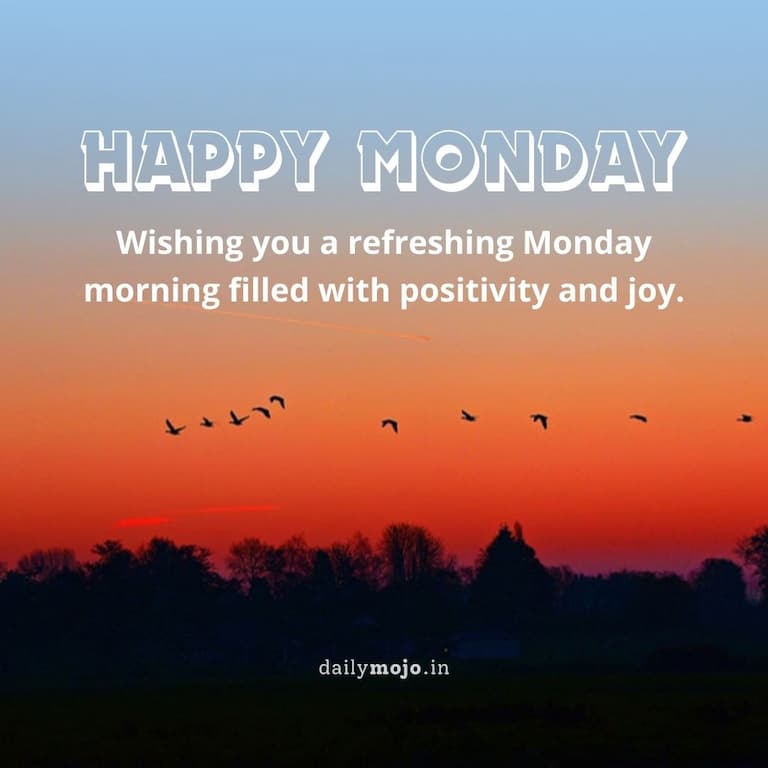 Wishing you a refreshing Monday morning filled with positivity and joy. Happy Monday!