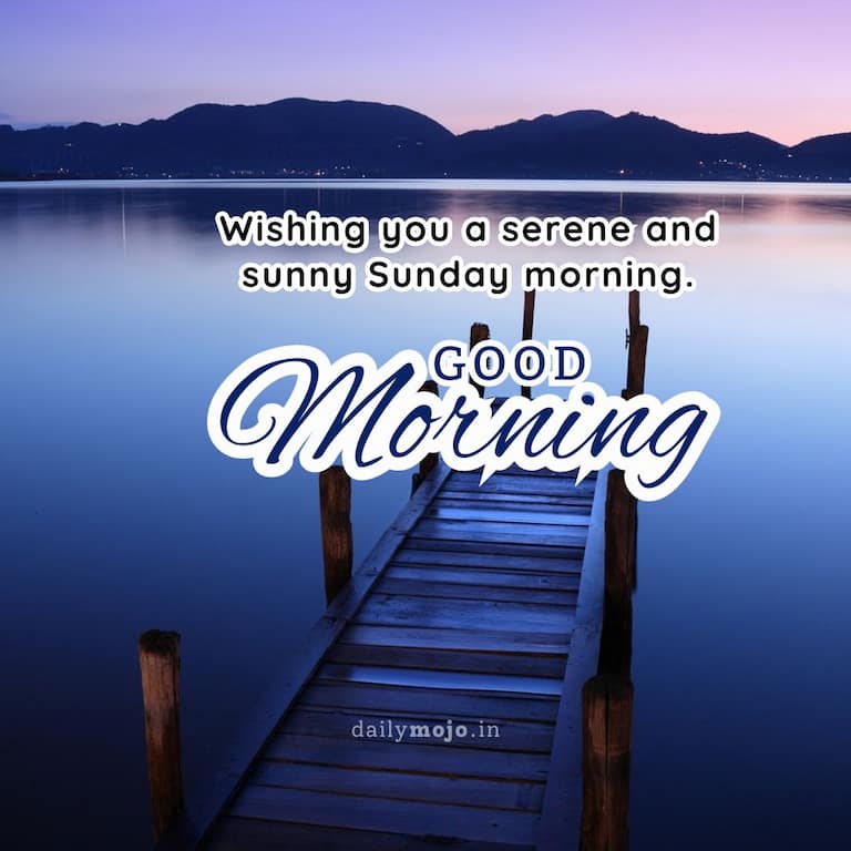 Wishing you a serene and sunny Sunday morning. Good morning!