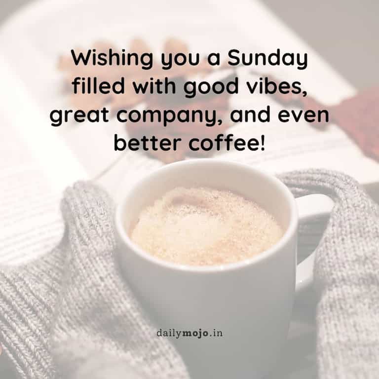 Wishing you a Sunday filled with good vibes, great company, and even better coffee!